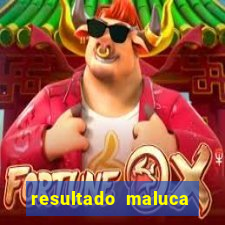 resultado maluca bahia de hoje